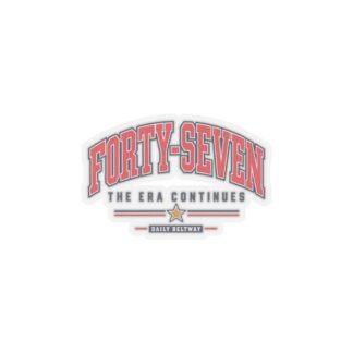 Forty-Seven Era Continues Sticker — Daily Beltway