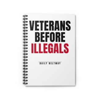 Veterans Before Illegals Spiral Notebook — Daily Beltway