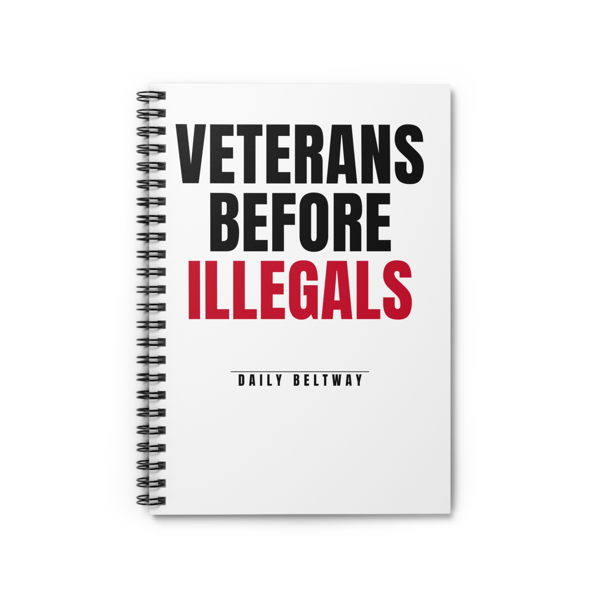 Veterans Before Illegals Spiral Notebook — Daily Beltway