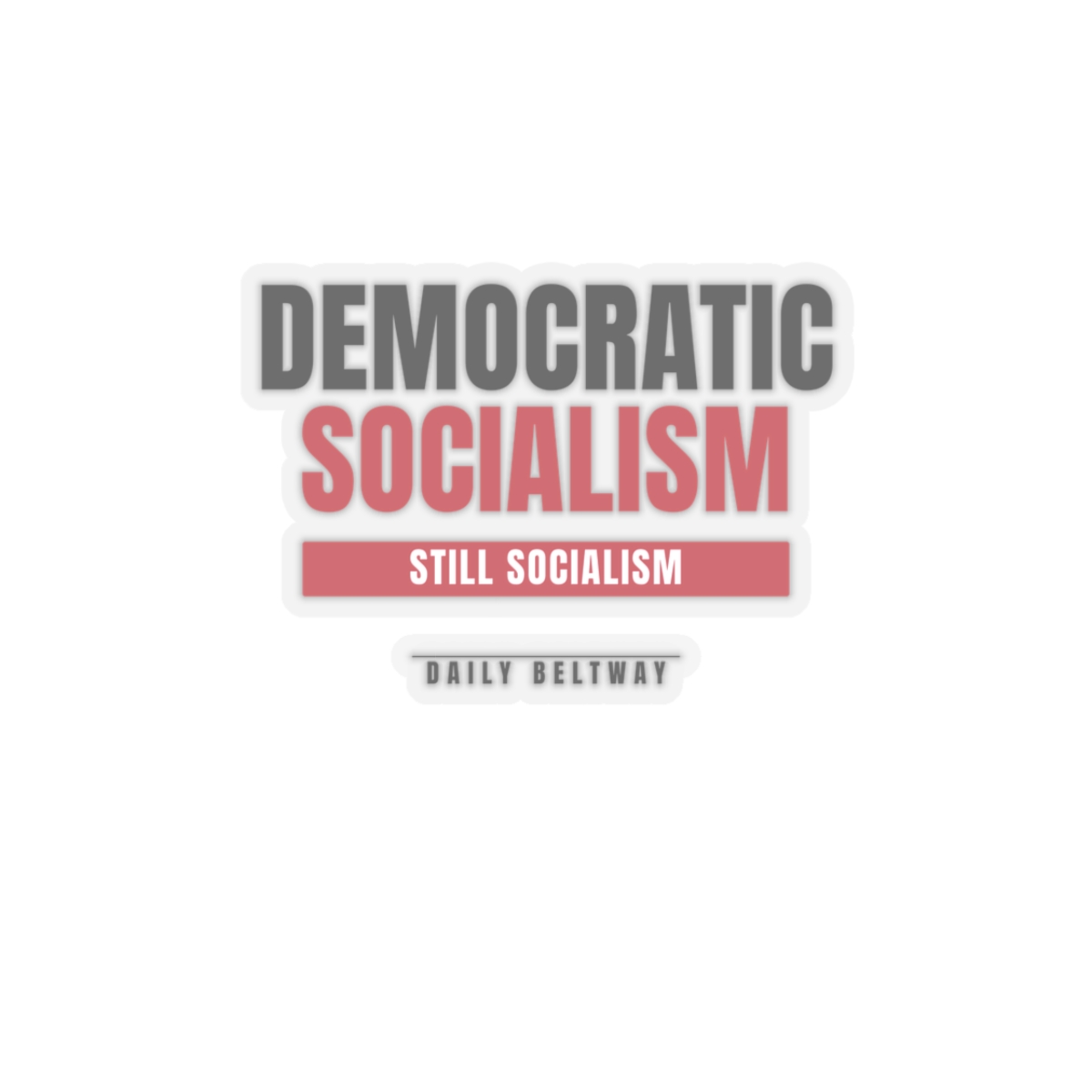 Still Socialism Sticker — Daily Beltway